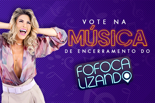 Participe e escolha a música de encerramento do Fofocalizando!
