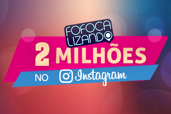 Fofocalizando atinge a marca de 2 milhões de seguidores no Instagram