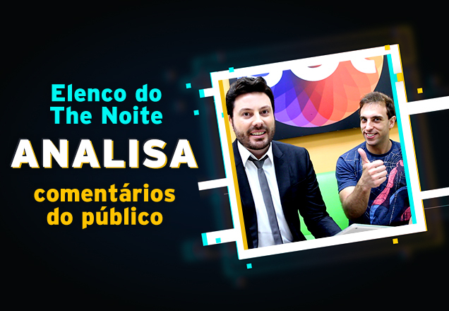 Elenco do The Noite comenta sugestões dadas pelo público